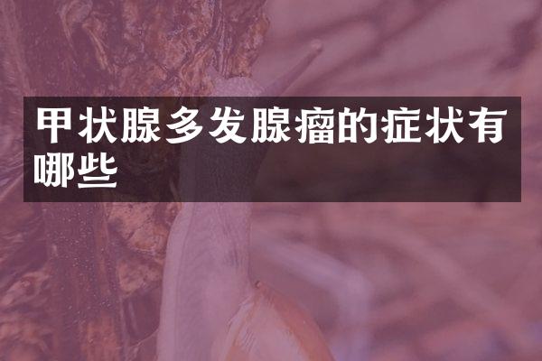 甲状腺多发腺瘤的症状有哪些