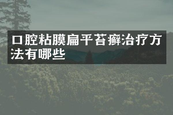 口腔粘膜扁平苔癣治疗方法有哪些