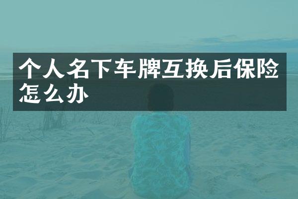 个人名下车牌互换后保险怎么办