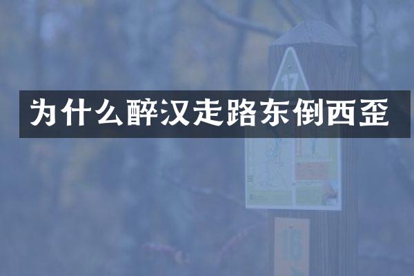 为什么醉汉走路东倒西歪