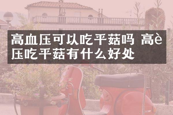 高血压可以吃平菇吗 高血压吃平菇有什么好处