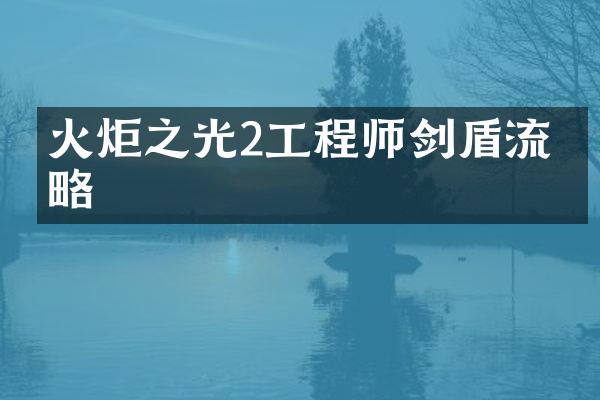 火炬之光2工程师剑盾流攻略
