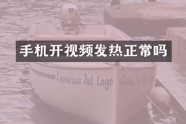 手机开视频发热正常吗