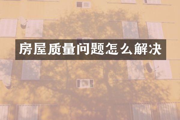 房屋质量问题怎么解决