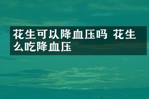 花生可以降血压吗 花生怎么吃降血压