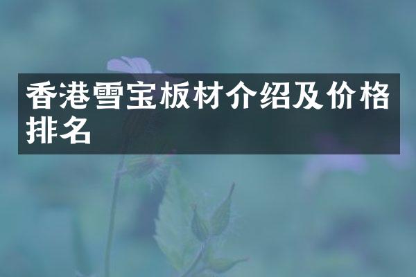 香港雪宝板材介绍及价格排名