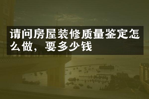 请问房屋装修质量鉴定怎么做，要多少钱