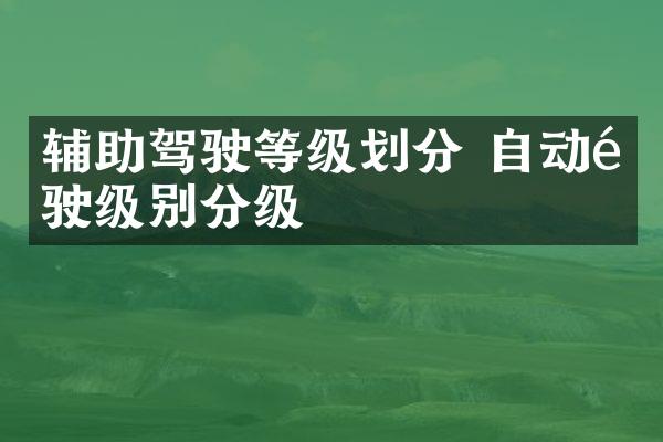 辅助驾驶等级划分 自动驾驶级别分级