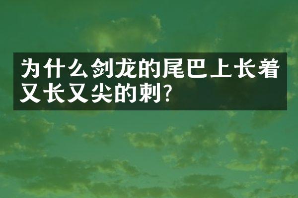 为什么剑龙的尾巴上长着又长又尖的刺?