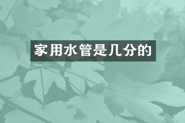 家用水管是几分的