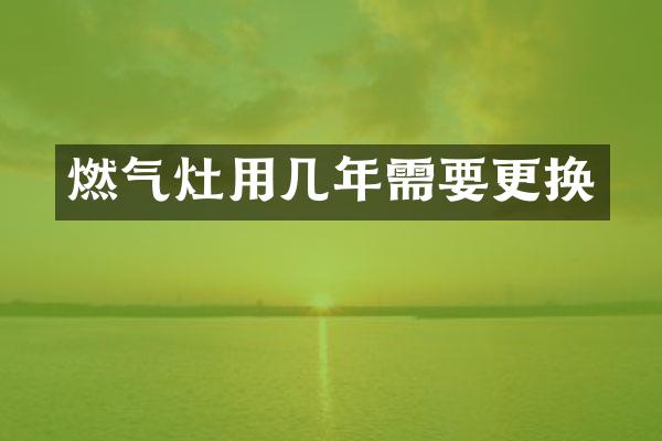 燃气灶用几年需要更换