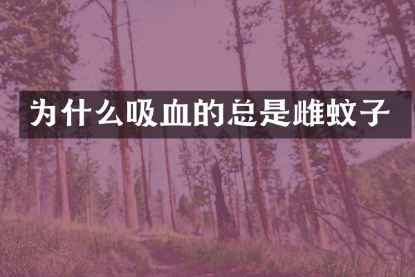 为什么吸血的总是雌蚊子