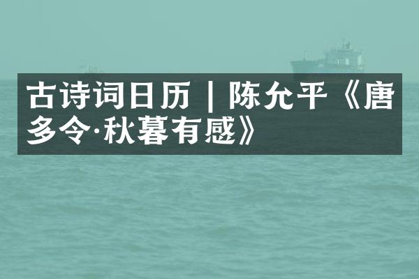 古诗词日历 | 陈允平《唐多令·秋暮有感》