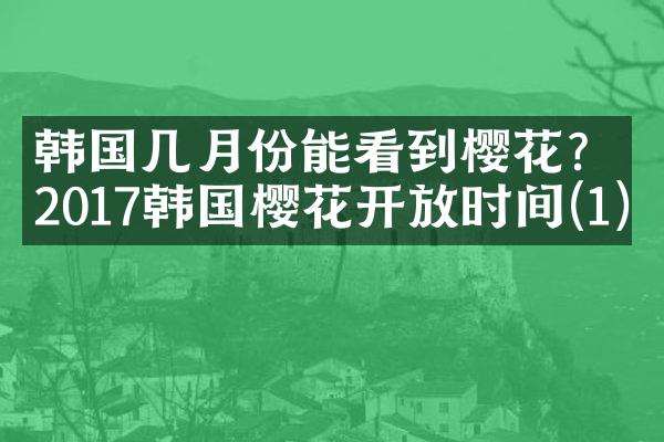 韩国几月份能看到樱花？2017韩国樱花开放时间(1)