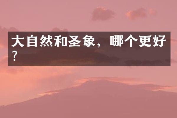 大自然和圣象，哪个更好？