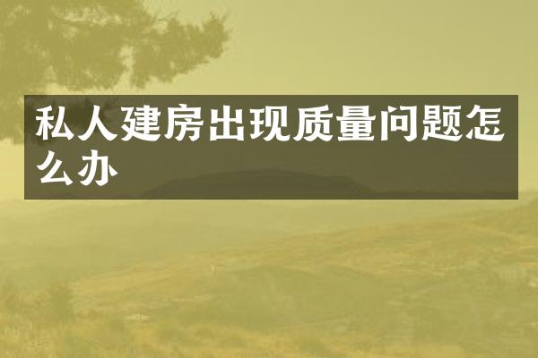 私人建房出现质量问题怎么办