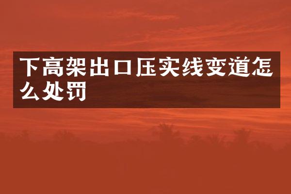 下高架出口压实线变道怎么处罚