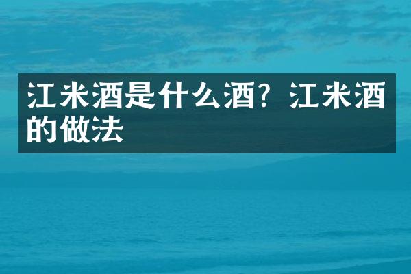江米酒是什么酒？江米酒的做法