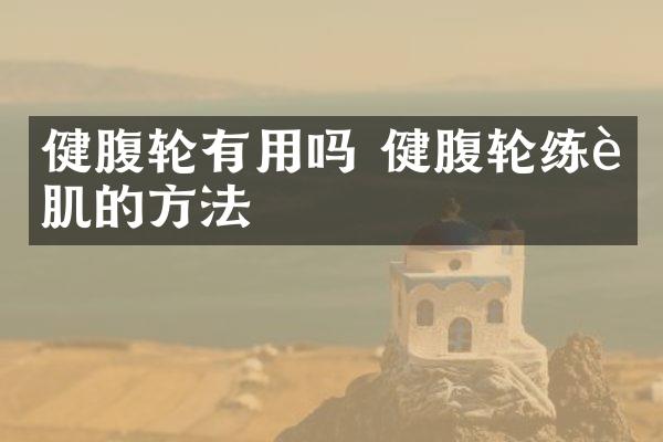 健腹轮有用吗 健腹轮练腹肌的方法