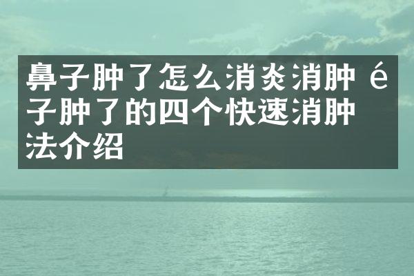 鼻子肿了怎么消炎消肿 鼻子肿了的四个快速消肿方法介绍