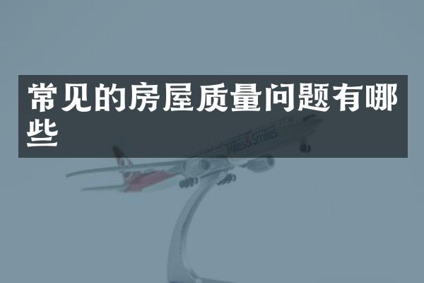常见的房屋质量问题有哪些
