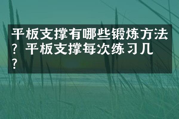 平板支撑有哪些锻炼方法？平板支撑每次练习几组？
