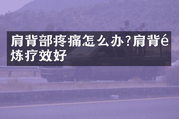 肩背部疼痛怎么办?肩背锻炼疗效好
