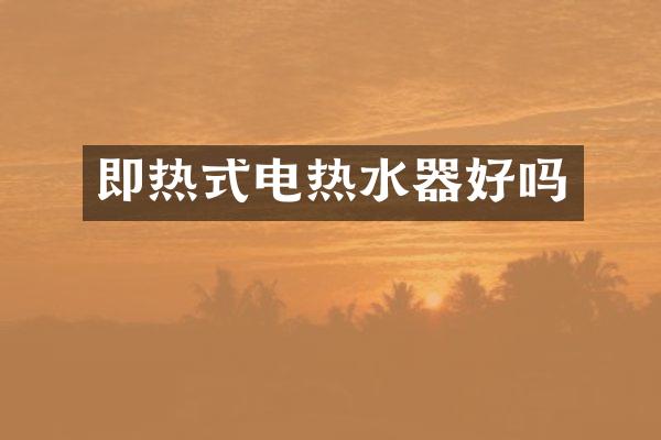 即热式电热水器好吗