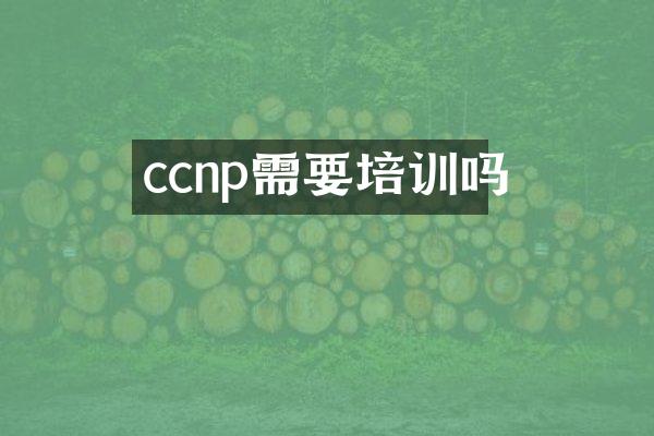 ccnp需要培训吗