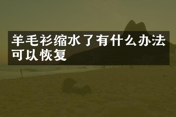 羊毛衫缩水了有什么办法可以恢复