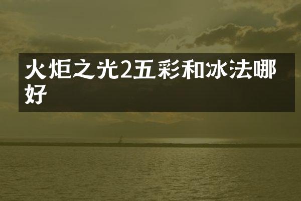 火炬之光2五彩和冰法哪个好