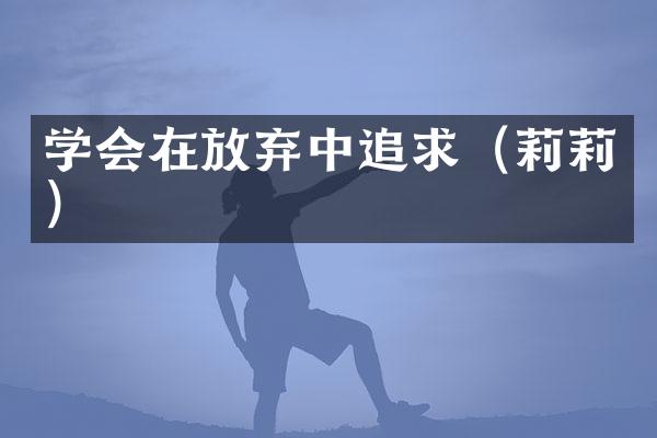 学会在放弃中追求（莉莉）
