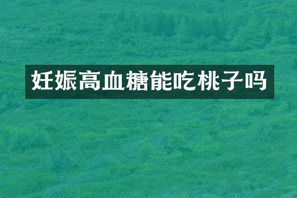 妊娠高血糖能吃桃子吗