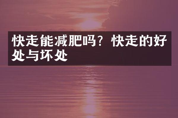 快走能减肥吗？快走的好处与坏处