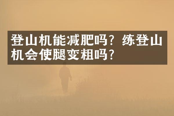 登山机能减肥吗？练登山机会使腿变粗吗？