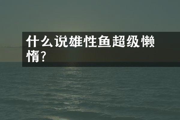 什么说雄性鮟鱇鱼超级懒惰?