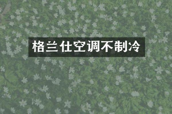 格兰仕空调不制冷