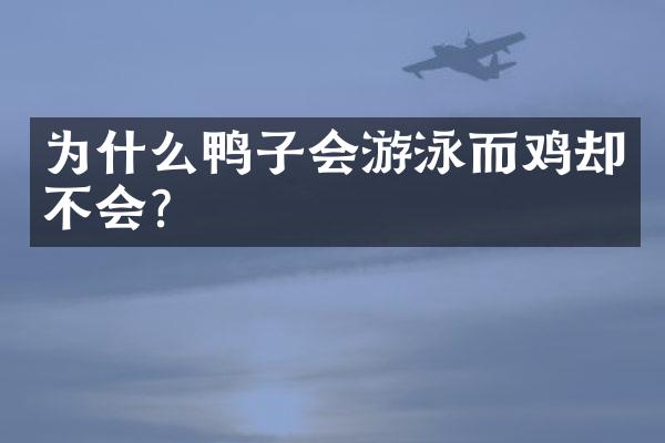 为什么鸭子会游泳而鸡却不会?