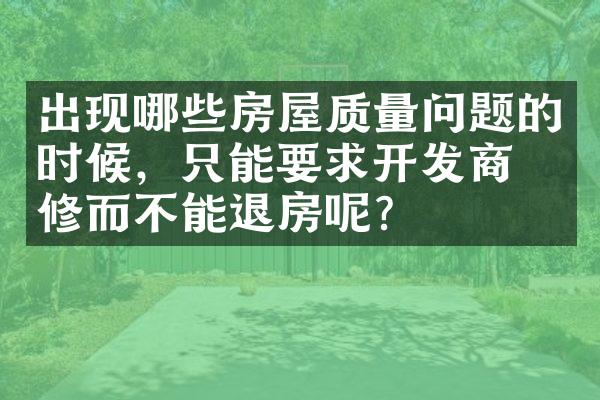 出现哪些房屋质量问题的时候，只能要求开发商维修而不能退房呢?