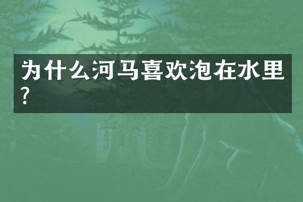 为什么河马喜欢泡在水里？