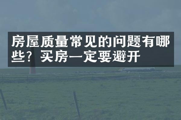 房屋质量常见的问题有哪些？买房一定要避开
