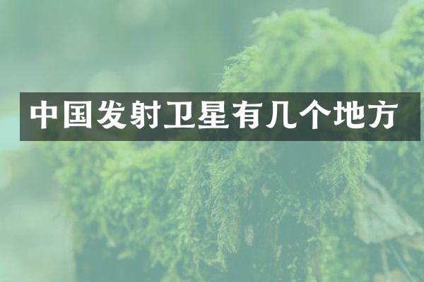 中国发射卫星有几个地方