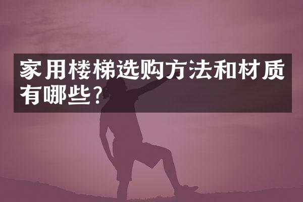 家用楼梯选购方法和材质有哪些？