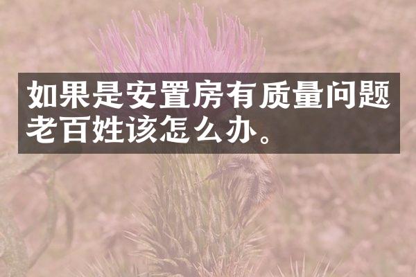 如果是安置房有质量问题老百姓该怎么办。