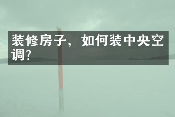 装修房子，如何装中央空调？