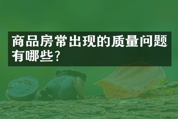 商品房常出现的质量问题有哪些？