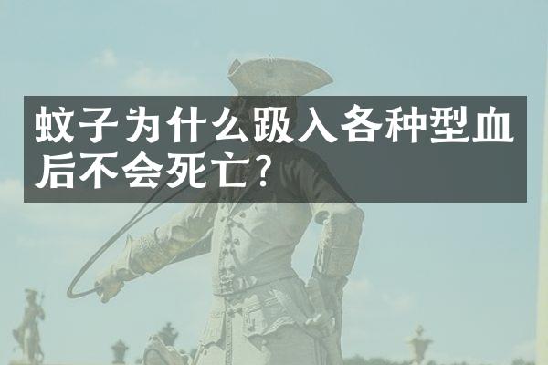 蚊子为什么趿入各种型血后不会死亡?