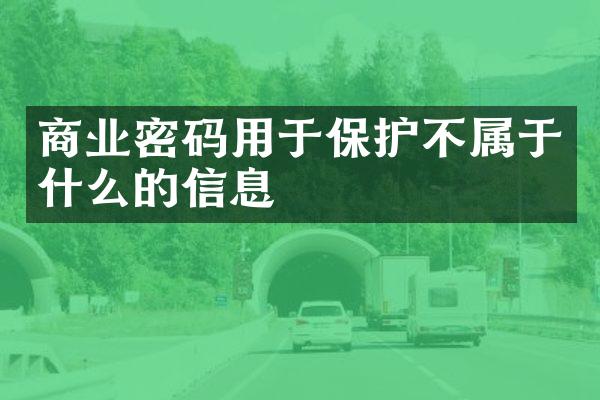 商业密码用于保护不属于什么的信息