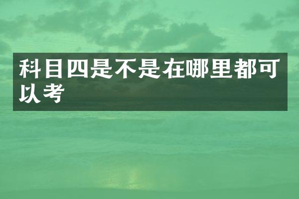 科目四是不是在哪里都可以考