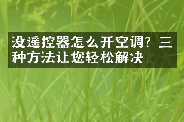 没遥控器怎么开空调？三种方法让您轻松解决